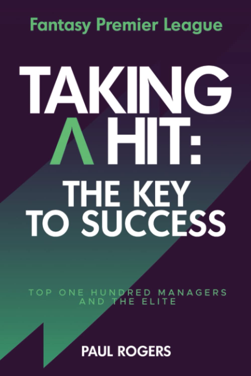 Fantasy Premier League  Taking A Hit: The Key To Success: Top One Hundred Managers And The Elite
