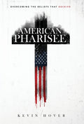 American Pharisee: Overcoming the Beliefs That Deceive