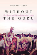 Without The Guru: How I Took My Life Back After Thirty Years