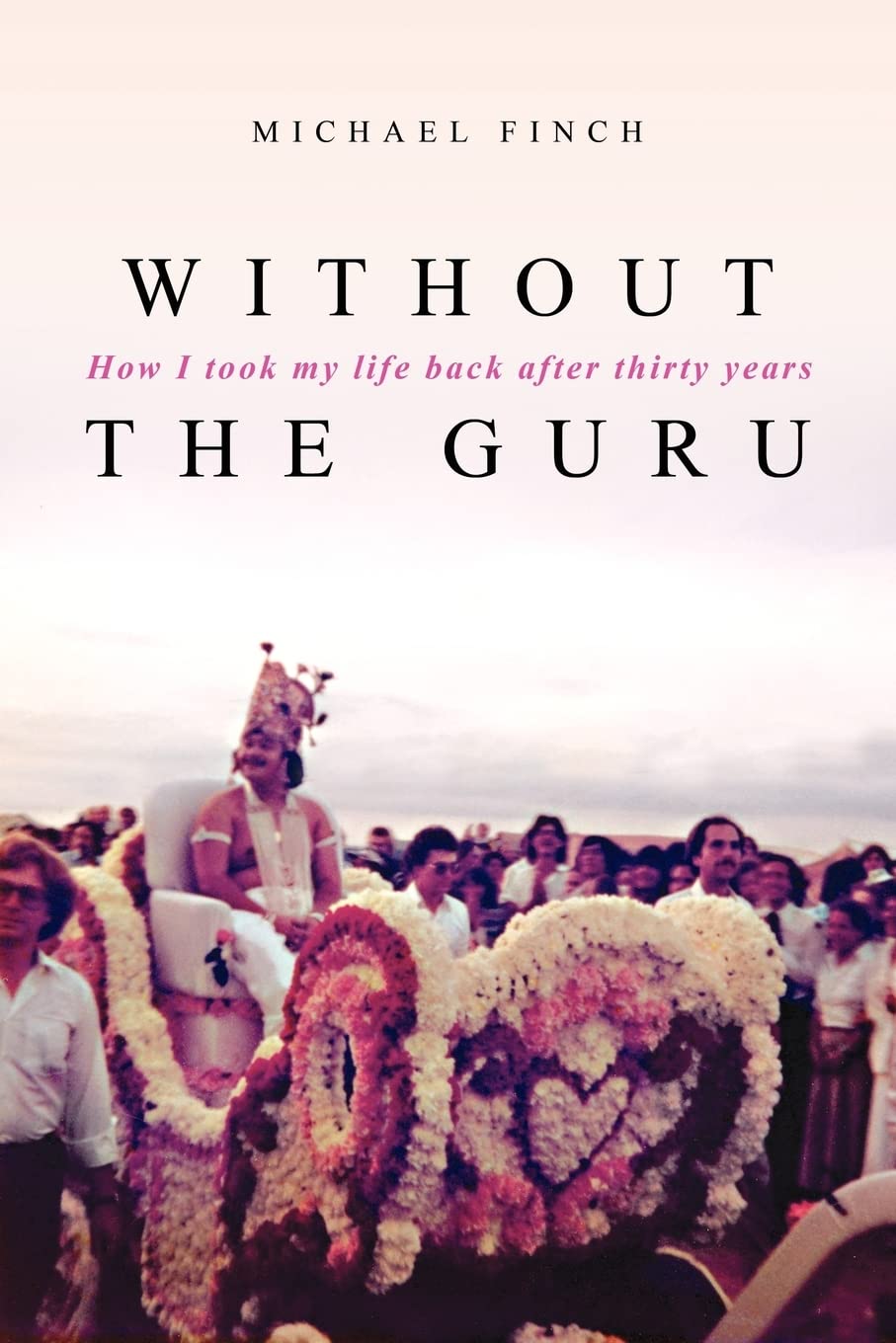 Without The Guru: How I Took My Life Back After Thirty Years