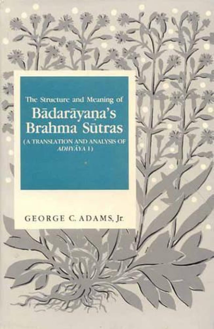 The Structure and Meaning of Badarayanas Brahma Sutras: A Translation and Analysis of Adhyaya  1