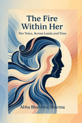 THE FIRE WITHIN HER: Her Voice, Across Lands and Time