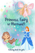 Princess, Fairy or Mermaid? Coloring book for girls : A magical coloring book that encourages little girls to discover and ident