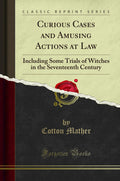 Curious Cases and Amusing Actions at Law: Including Some Trials of Witches in the Seventeenth Century (Classic Reprint)