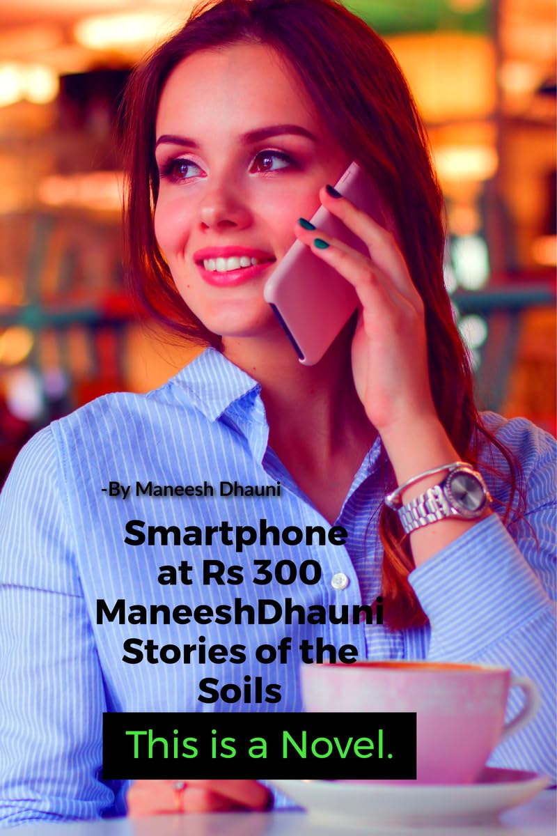 Smartphone At Rs. 300. : Maneeshdhauni Stories Of The Soil