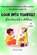 Look into yourself : Devotional for children 30 Days, Inspirational Readings and Bible quotes For children ages 714