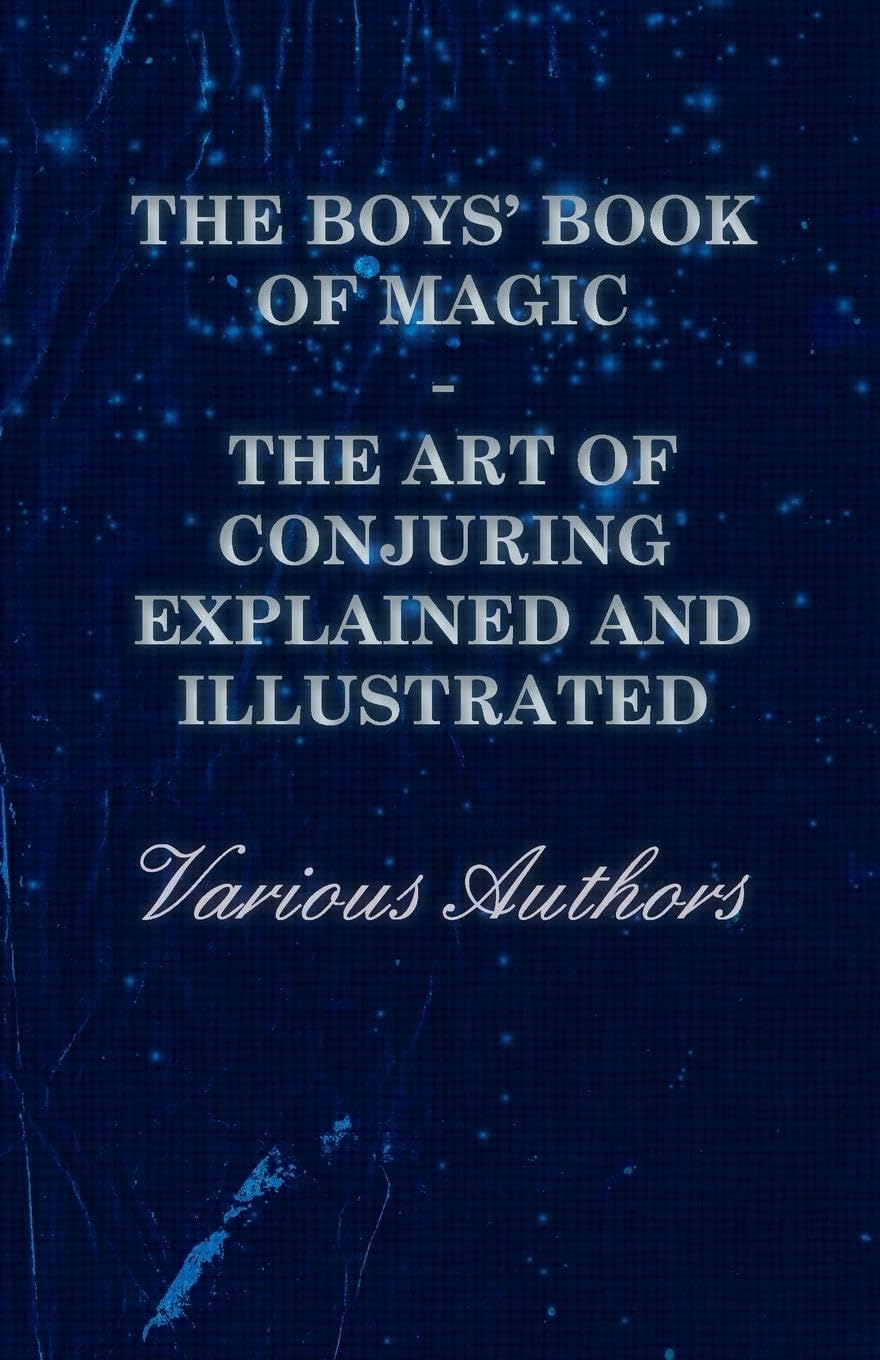 The Boys Book Of Magic: The Art Of Conjuring Explained And Illustrated