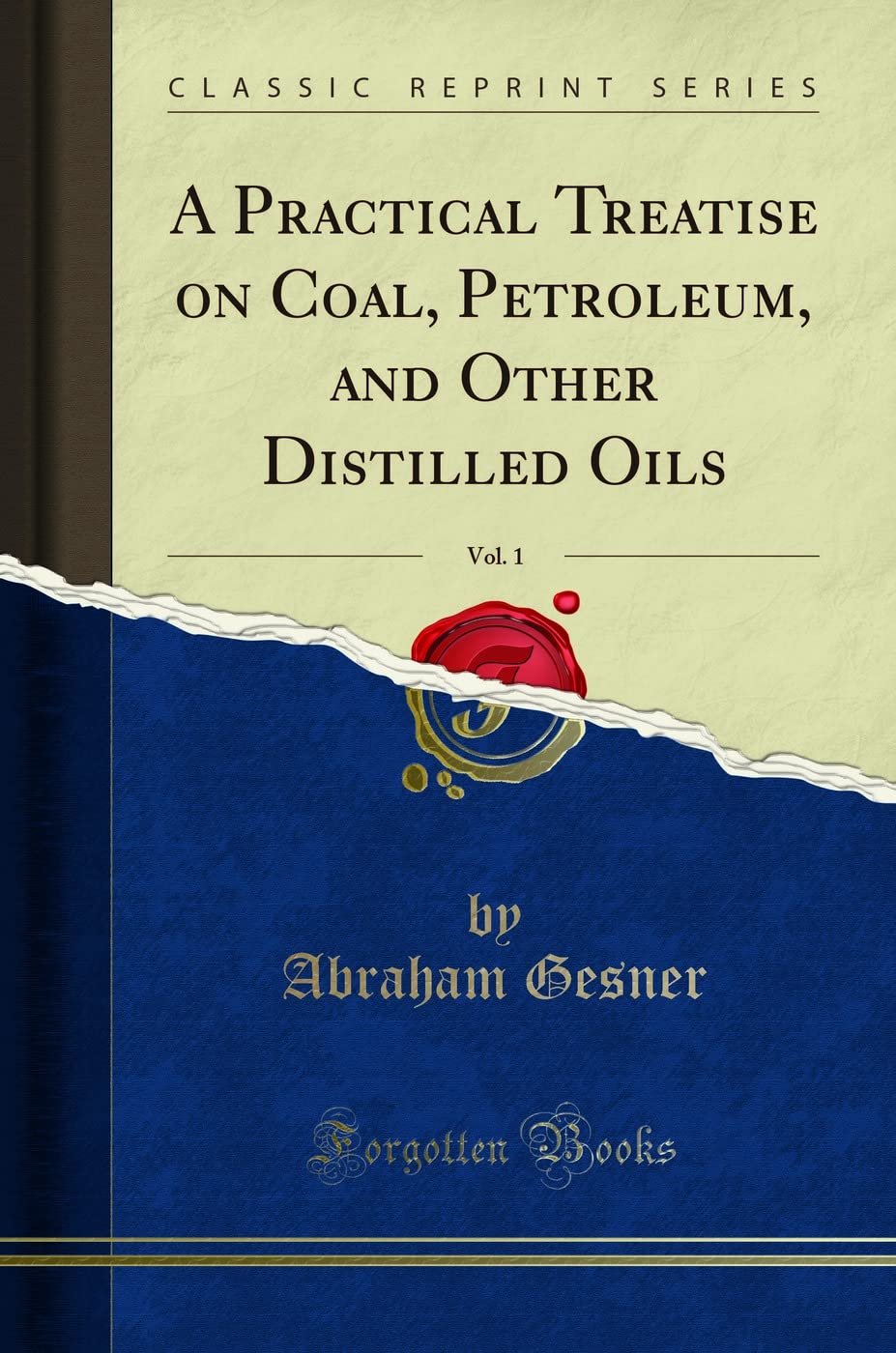 A Practical Treatise On Coal, Petroleum, And Other Distilled Oils, Vol. 1 (Classic Reprint)