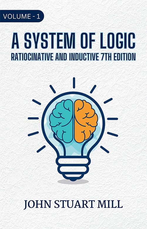 A System Of Logic Ratiocinative And Inductive 7Th Edition, Volume  I