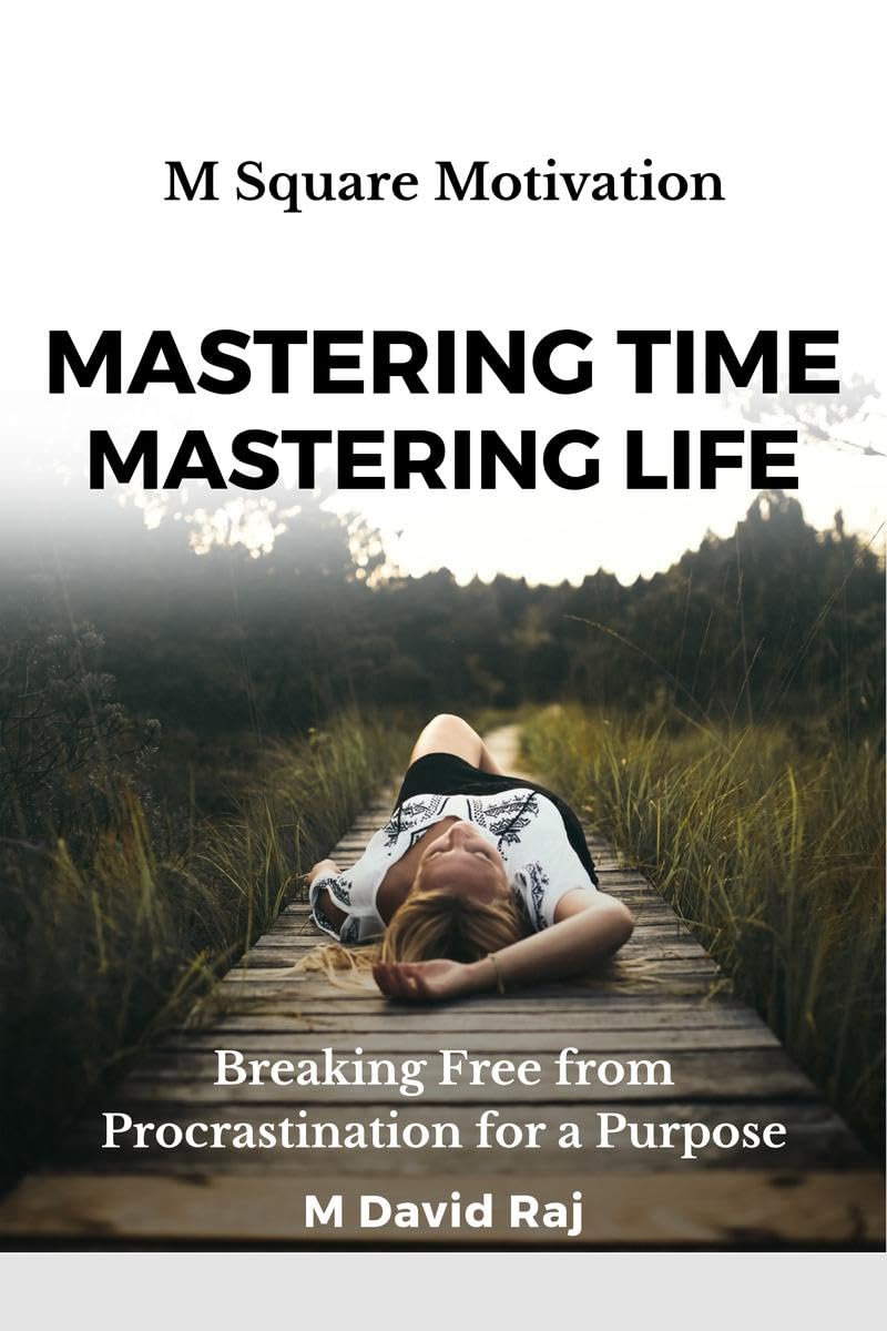 MASTERING TIME, MASTERING LIFE : Breaking Free from Procrastination for a Purpose