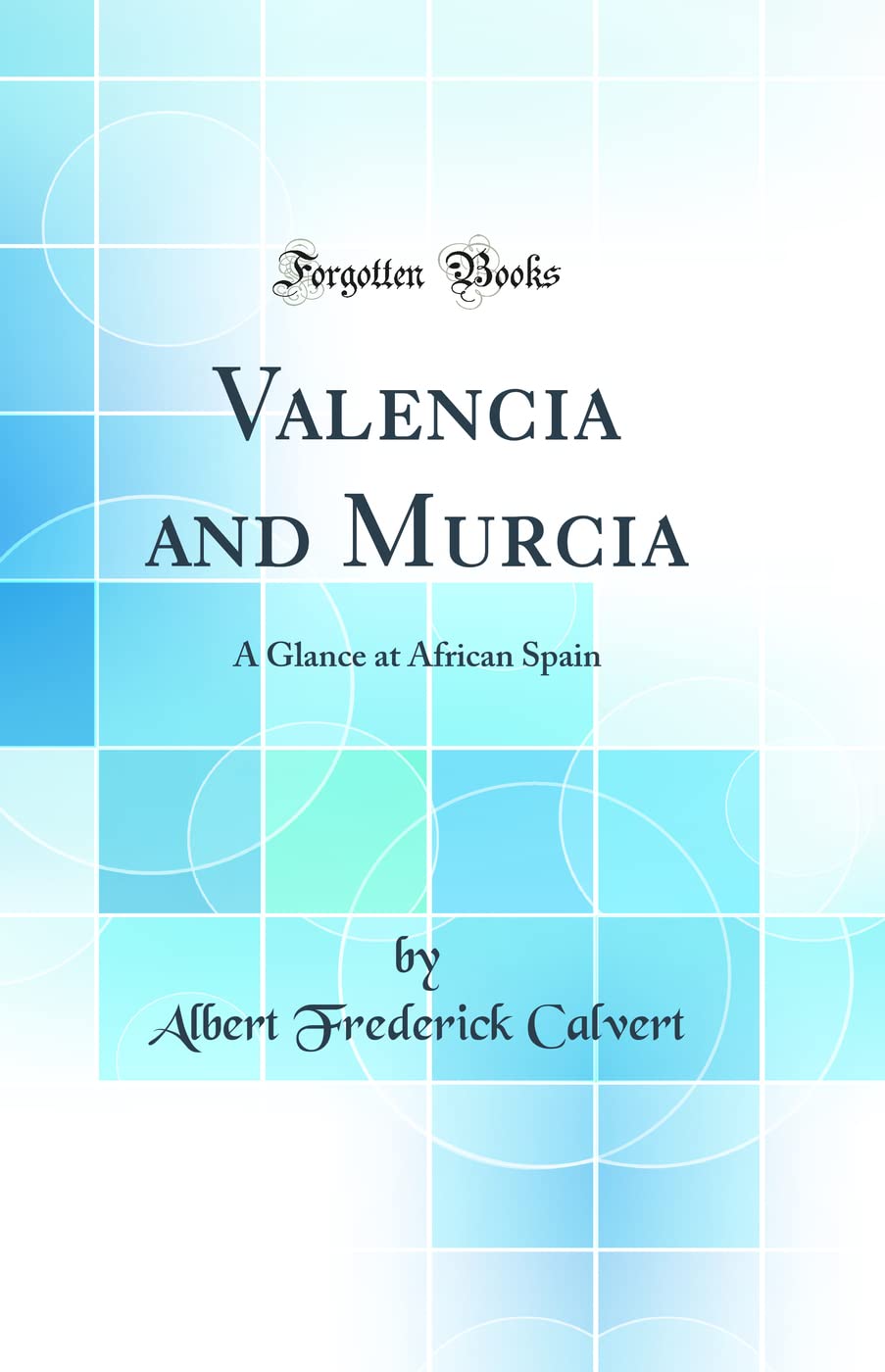 Valencia and Murcia: A Glance at African Spain (Classic Reprint)