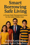 Smart Borrowing Safe Living: A Proven Debt Management Guide For The Indian Middle class
