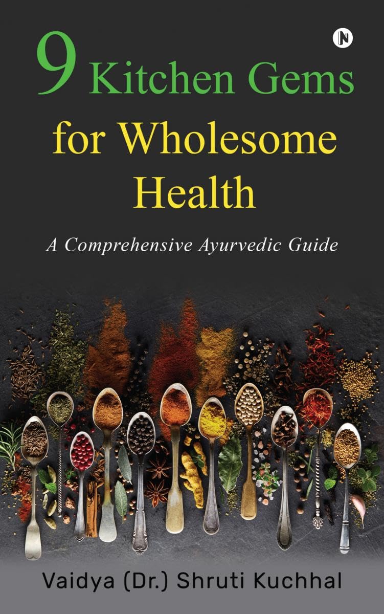 9 Kitchen Gems for Wholesome Health : A Comprehensive Ayurvedic Health Guide