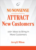 No Nonsense: Attract New Customers : 100+ Ideas To Bring In More Customers