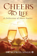 Cheers To Life : A Collection Of Short Stories