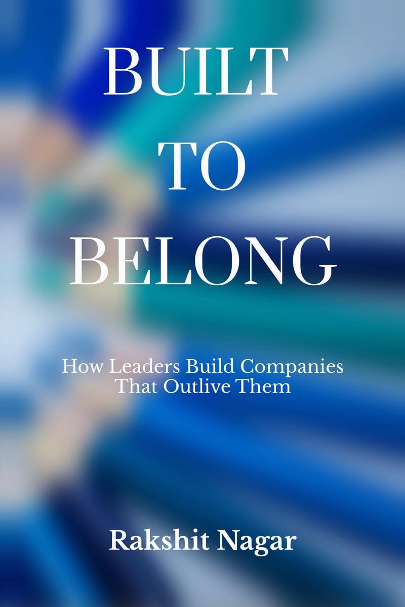 BUILT TO BELONG: How Leaders Build Companies That Outlive Them