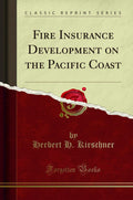 Fire Insurance Development On The Pacific Coast (Classic Reprint)