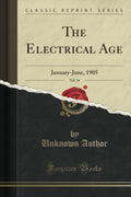The Electrical Age, Vol. 34: JanuaryJune, 1905 (Classic Reprint)