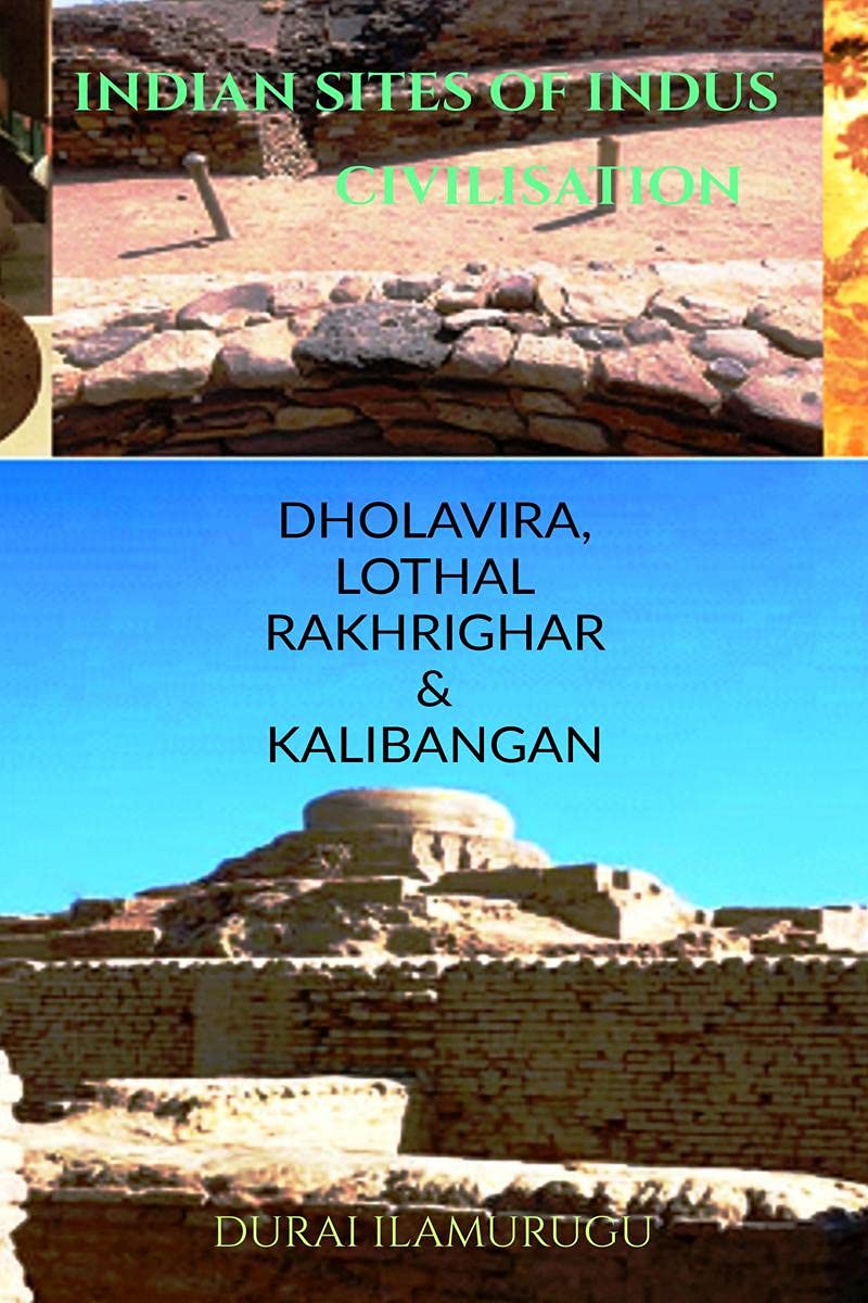 INDIAN SITES OF INDUS CIVILISATION : DHOLAVIRA, LOTHAL RAKHRIGHAR& KALIBANGAN