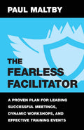 The Fearless Facilitator: A Proven Plan for Leading Successful Meetings, Dynamic Workshops, and Effective Training Events: Book 