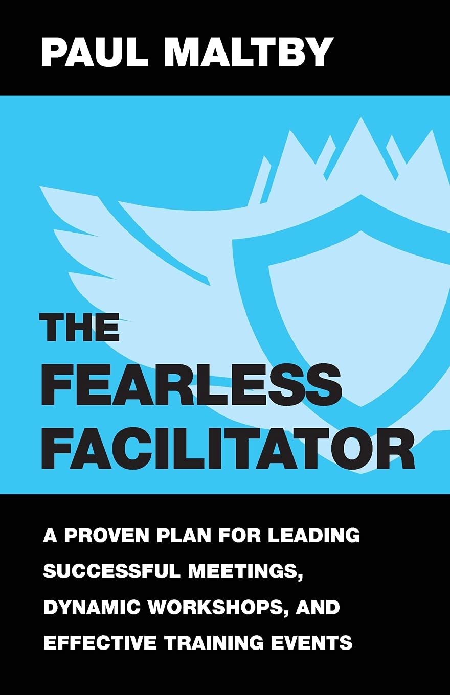 The Fearless Facilitator: A Proven Plan for Leading Successful Meetings, Dynamic Workshops, and Effective Training Events: Book 