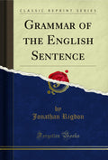 Grammar of the English Sentence (Classic Reprint)