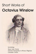 Short Works Of Octavius Winslow  None Like Christ, ChristS Sympathy To Weary Pilgrims, Consider Jesus