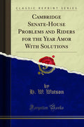 Cambridge SenateHouse Problems And Riders For The Year Amor With Solutions (Classic Reprint)