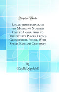 Logarithmotechnia, or the Making of Numbers Called Logarithms to Twenty Five Places, from a Geometrical Figure, with Speed, Ease