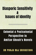 Diasporic Sensitivity & Issues Of Identity: A Colonial & Postcolonial Perspective In Amitav GhoshS Novels