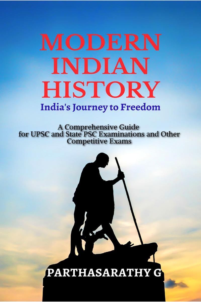 Modern Indian History  Indias Journey to Freedom : A Comprehensive Guide for UPSC and State PSC Examinations and Other Compet