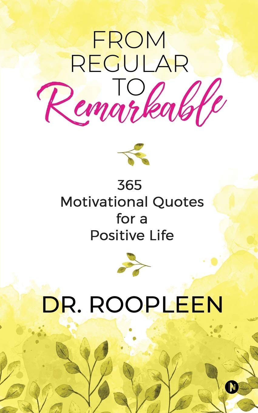 From Regular To Remarkable : 365 Motivational Quotes For A Positive Life