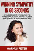 Winning Sympathy in 60 Seconds : How you can lay the foundation for professional success, business deals or your next date in le