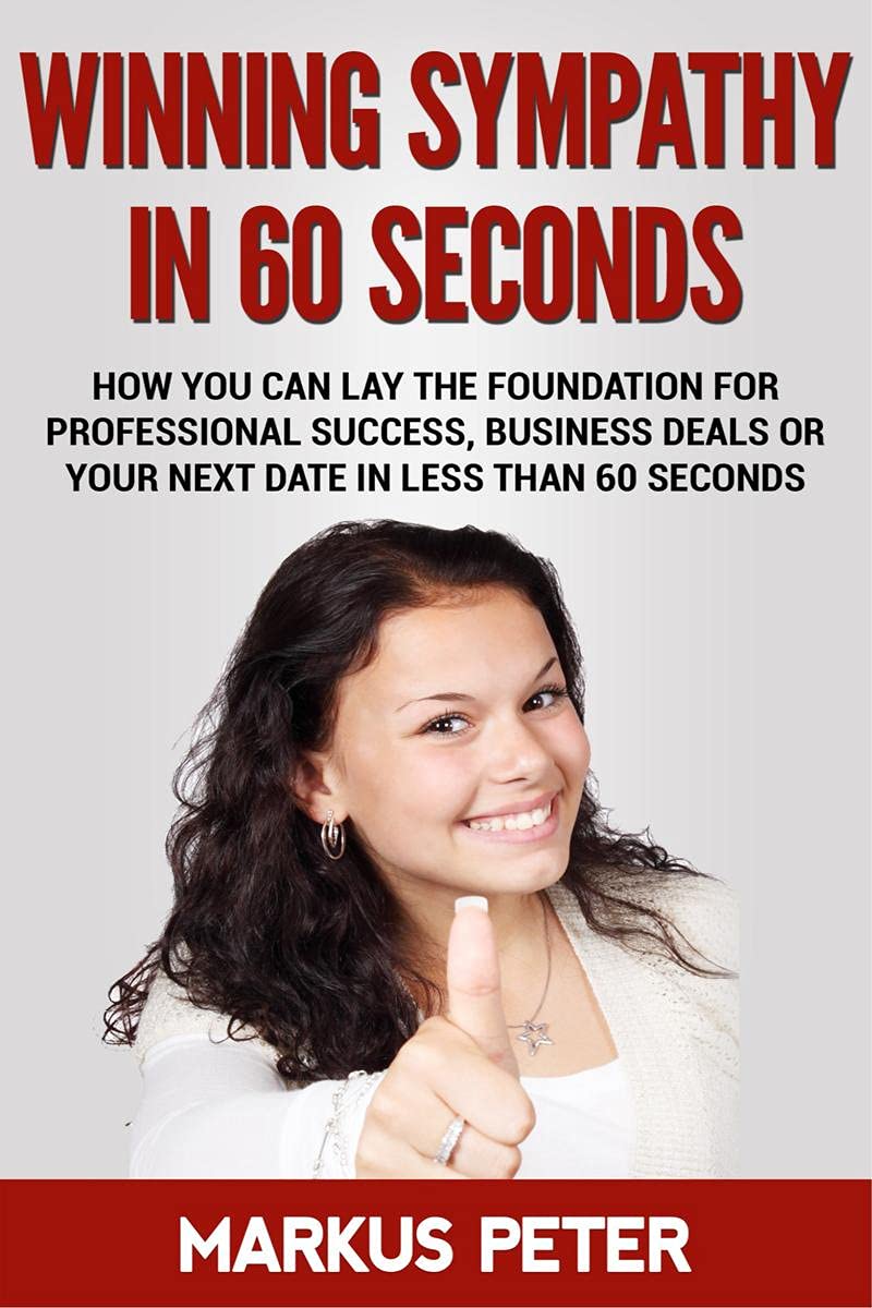 Winning Sympathy in 60 Seconds : How you can lay the foundation for professional success, business deals or your next date in le