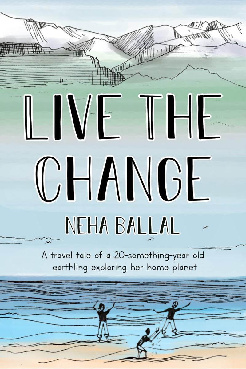Live the change : A travel tale of a twentysomethingyear old earthling.