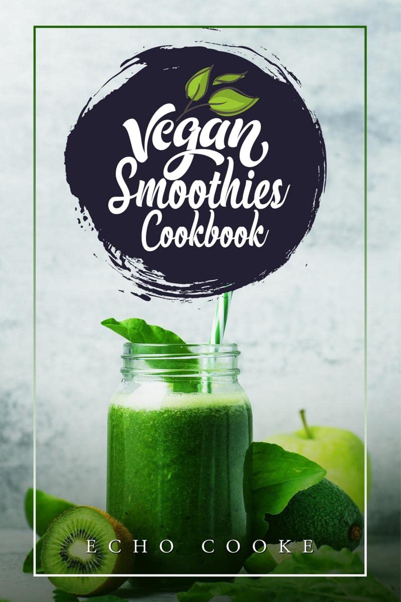 Vegan Smoothies Cookbook : Detox Your Body With These Delicious Smoothies, Juicing Recipes & Tips For a Longer, Healthier Life (