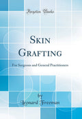 Skin Grafting: For Surgeons and General Practitioners (Classic Reprint)