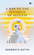 A Map to the Pinnacle of Success : A Guide to Transform Your Imagination into Reality