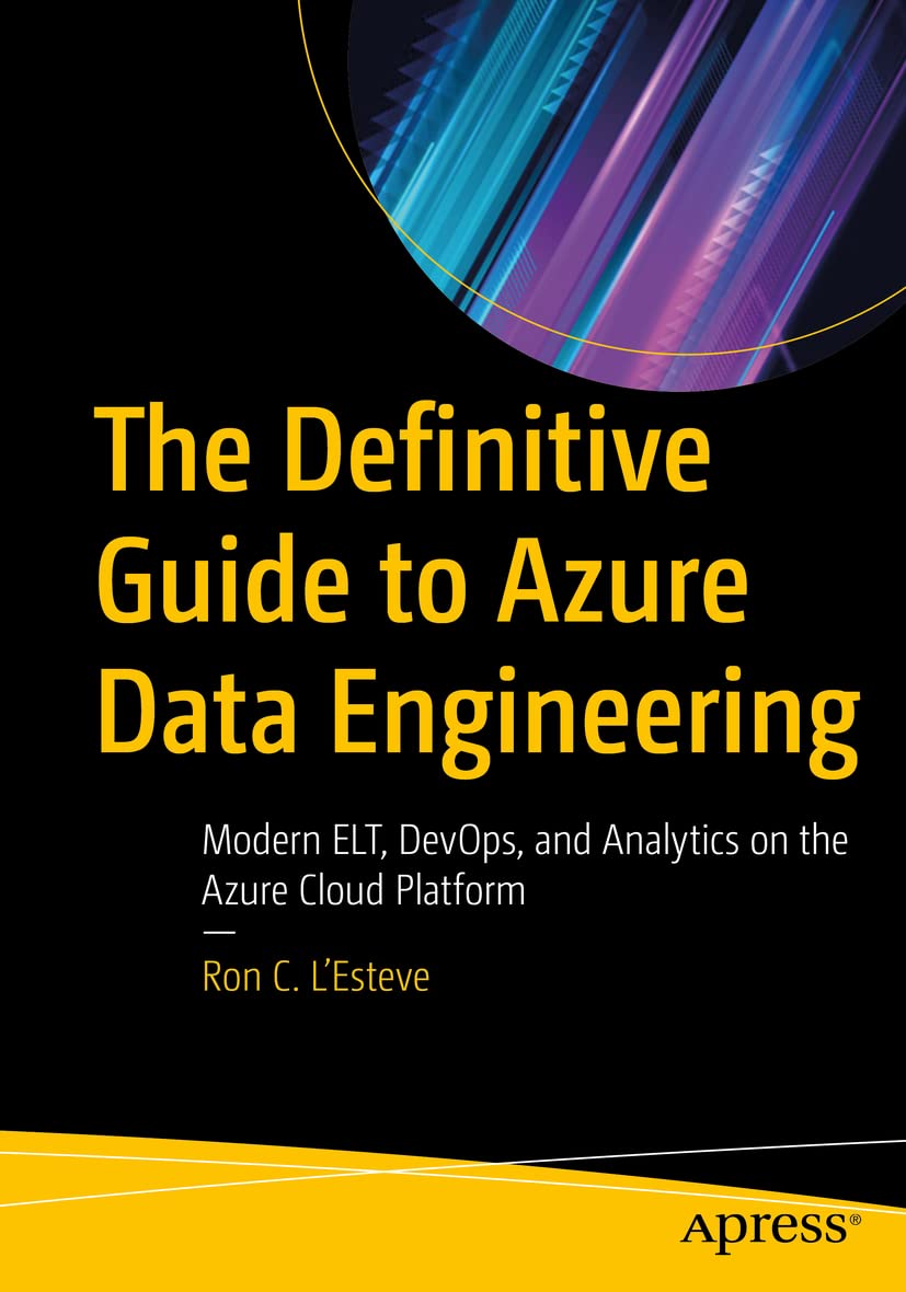 The Definitive Guide To Azure Data Engineering: Modern Elt, Devops, And Analytics On The Azure Cloud Platform