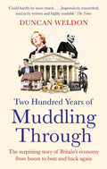 TWO HUNDRED YEARS OF MUDDLING THROUGH: THE SURPRISING STORY OF BRITAINS ECONOMY FROM BOOM TO BUST A