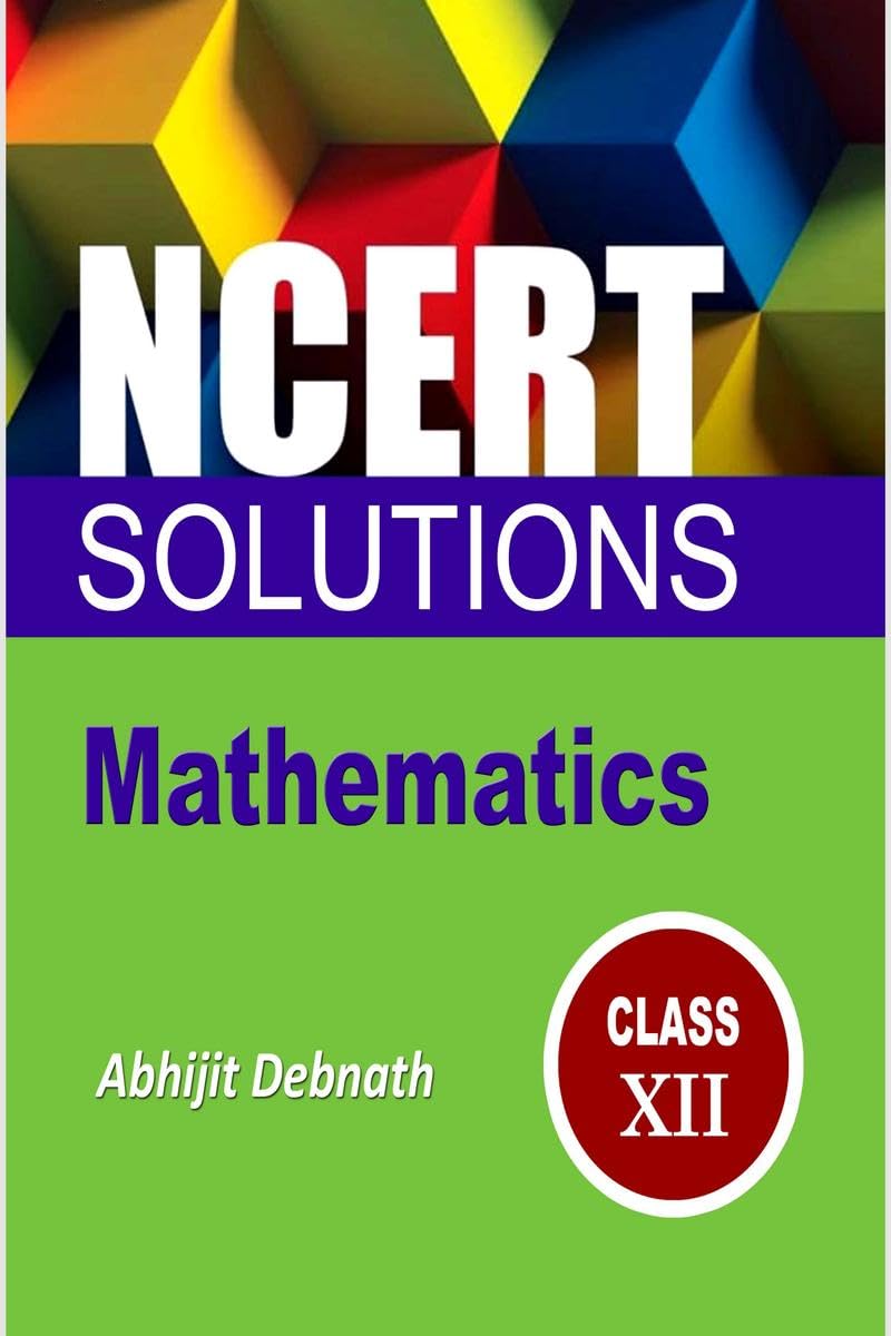 NCERT SOLUTIONS MATHEMATICS, CLASS 12 : NCERT MATHEMATICS CLASS XII SOLUTIONS
