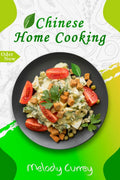 Chinese Home Cooking : The Ultimate Cookbook For Preparing Over 100 Delicious Traditional Wok And Modern Chinese Recipes At Home