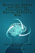 Mastering Habits And Setting Priorities The Warren BuffettS Way: Simple And Easy Ways To Master Habits And Become More Effecti