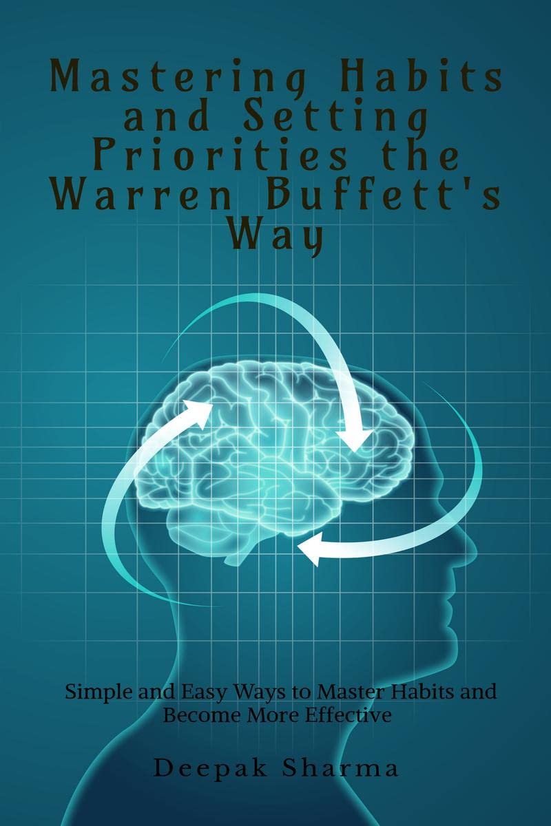 Mastering Habits And Setting Priorities The Warren BuffettS Way: Simple And Easy Ways To Master Habits And Become More Effecti