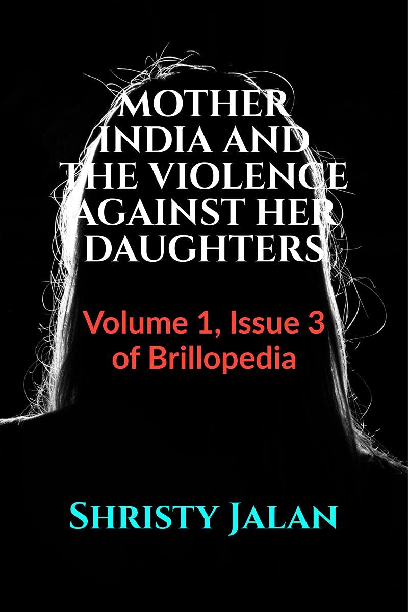 MOTHER INDIA AND THE VIOLENCE AGAINST HER DAUGHTERS : Volume 1, Issue 3 of Brillopedia