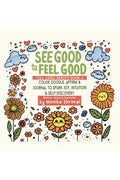 See Good To Feel Good : Color, Doodle, Affirm & Journal to spark Joy, intuition & SelfDiscovery