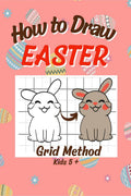 Titlu: How To Draw Easter : StepbyStep Grid Drawing Book / Fun Learning to Sketch and Color / Simple, Child Friendly Illustrat