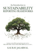 An Introduction to Sustainability Reporting Frameworks: A primer on key ESG reporting frameworks such as GRI, SASB, IFRS, TCFD, 