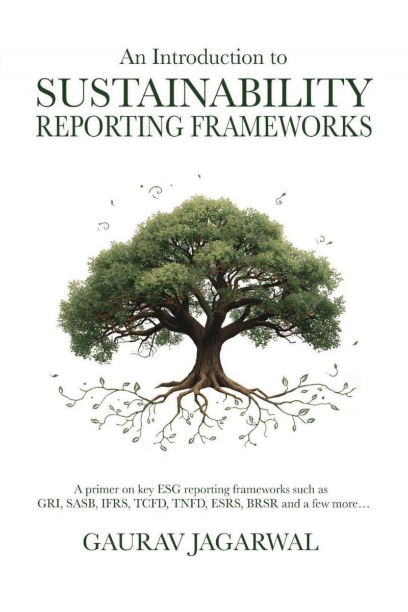 An Introduction to Sustainability Reporting Frameworks: A primer on key ESG reporting frameworks such as GRI, SASB, IFRS, TCFD, 