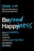 Beyond Happiness: How Authentic Leaders Prioritize Purpose And People For Growth And Impact